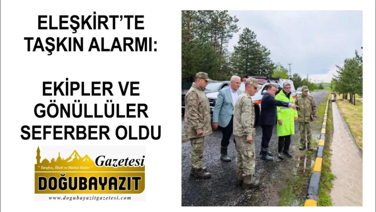 ELEŞKİRT’TE TAŞKIN ALARMI: EKİPLER VE GÖNÜLLÜLER SEFERBER OLDU