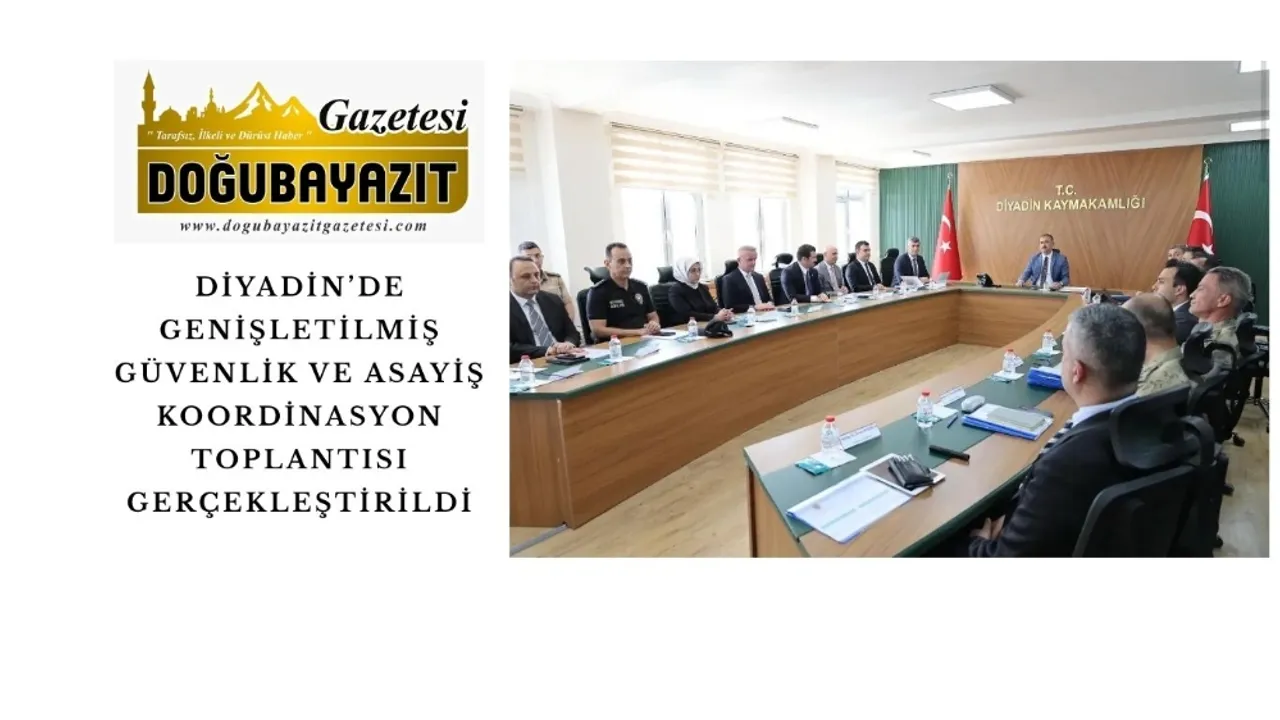 DİYADİN’DE GENİŞLETİLMİŞ GÜVENLİK VE ASAYİŞ KOORDİNASYON TOPLANTISI GERÇEKLEŞTİRİLDİ
