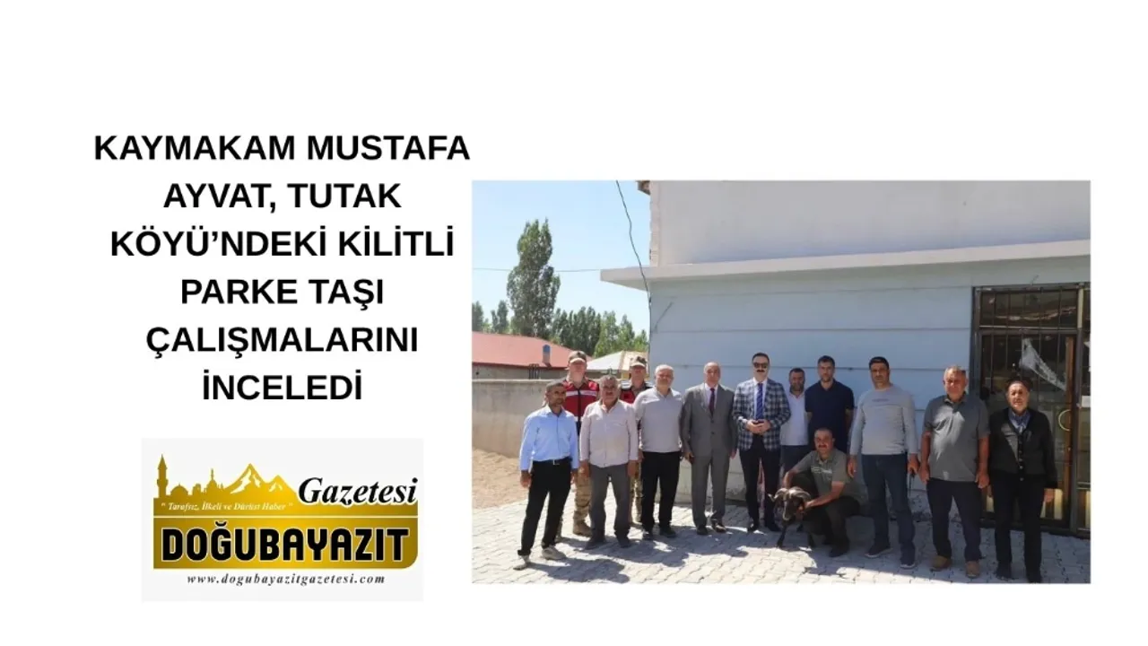 KAYMAKAM MUSTAFA AYVAT, TUTAK KÖYÜ’NDEKİ KİLİTLİ PARKE TAŞI ÇALIŞMALARINI İNCELEDİ