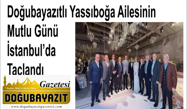 Doğubayazıtlı Yassıboğa Ailesinin Mutlu Günü İstanbul’da Taçlandı