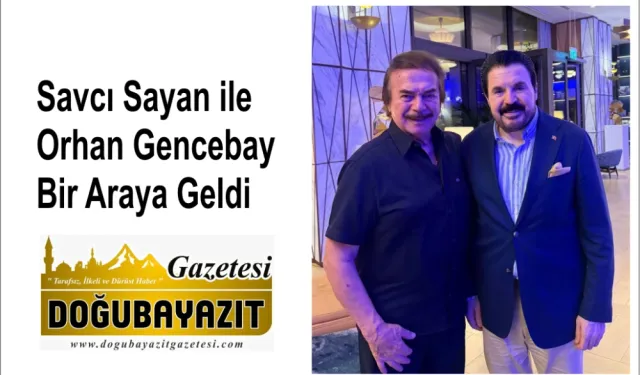 Savcı Sayan ile Orhan Gencebay Bir Araya Geldi