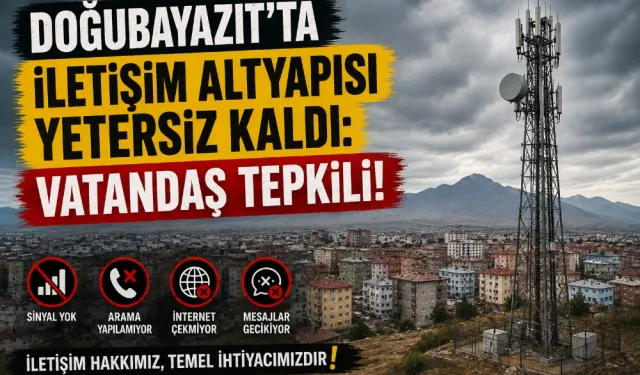 DOĞUBAYAZIT'TA İLETİŞİM ALTYAPISI YETERSİZ KALDI: VATANDAŞ TEPKİLİ!