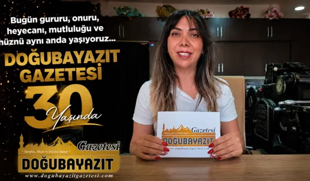 BUGÜN GURURU, ONURU, HEYECANI, MUTLULUĞU VE HÜZNÜ AYNI ANDA YAŞIYORUZ… DOĞUBAYAZIT GAZETESİ BUGÜN 30 YAŞINDA.
