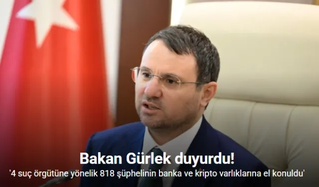 Adalet Bakanı Gürlek: "4 suç örgütüne yönelik 818 şüphelinin banka ve kripto varlıklarına el konuldu"