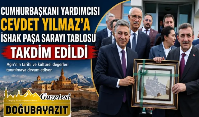CUMHURBAŞKANI YARDIMCISI CEVDET YILMAZ’A İSHAK PAŞA SARAYI TABLOSU TAKDİM EDİLDİ