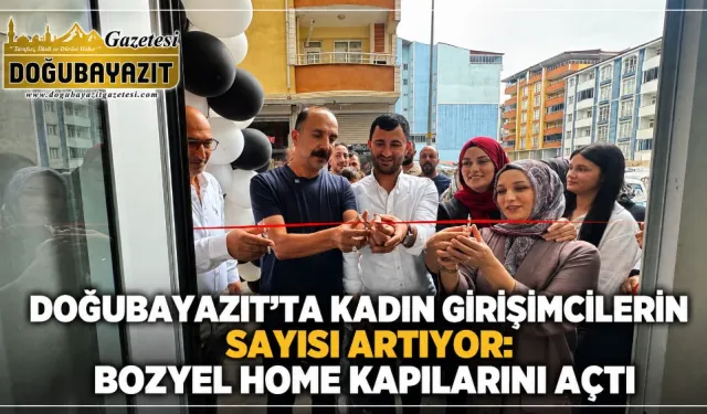 DOĞUBAYAZIT’TA KADIN GİRİŞİMCİLERİN SAYISI ARTIYOR: BOZYEL HOME KAPILARINI AÇTI