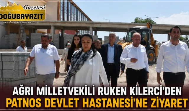 AĞRI MİLLETVEKİLİ RUKEN KİLERCİ’DEN PATNOS DEVLET HASTANESİ’NE ZİYARET