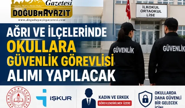 AĞRI VE İLÇELERİNDE OKULLARA GÜVENLİK GÖREVLİSİ ALIMI YAPILACAK