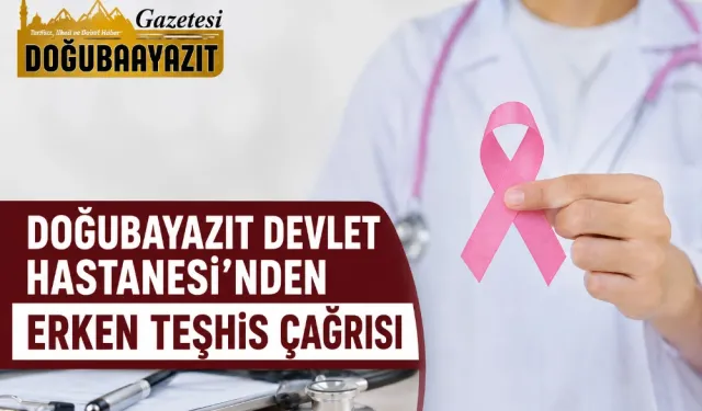 DOĞUBAYAZIT DEVLET HASTANESİ’NDEN ERKEN TEŞHİS ÇAĞRISI