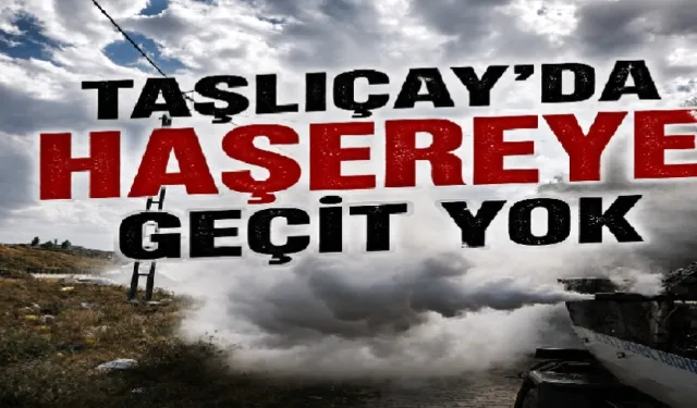 TAŞLIÇAY’DA HAŞEREYE GEÇİT YOK