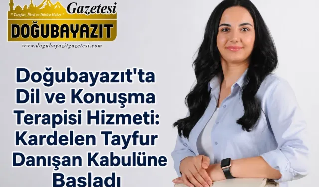 DOĞUBAYAZIT’TA DİL VE KONUŞMA TERAPİSİ HİZMETİ: KARDELEN TAYFUR DANIŞAN KABULÜNE BAŞLADI