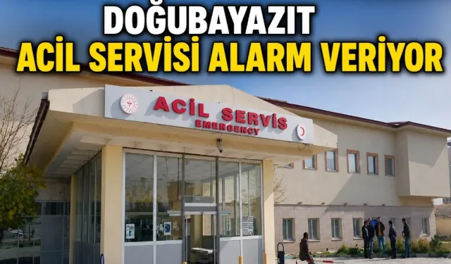 DOĞUBAYAZIT ACİL SERVİSİ ALARM VERİYOR