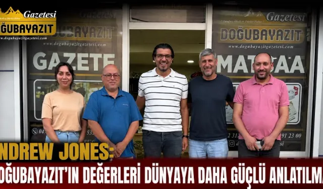 ANDREW JONES: “DOĞUBAYAZIT’IN DEĞERLERİ DÜNYAYA DAHA GÜÇLÜ ANLATILMALI”