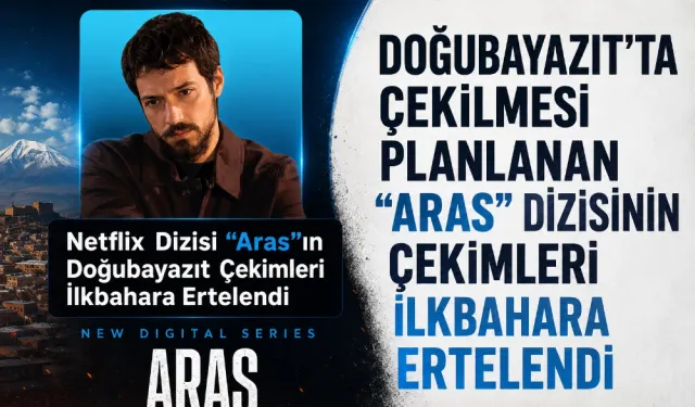 DOĞUBAYAZIT'TA ÇEKİLMESİ PLANLANAN “ARAS” DİZİSİNİN ÇEKİMLERİ İLKBAHARA ERTELENDİ