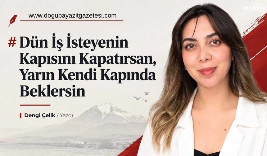 Dün İş İsteyenin Kapısını Kapatırsan, Yarın Kendi Kapında Beklersin
