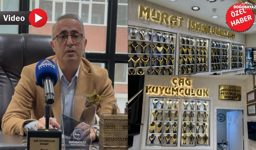 Doğubayazıt Kuyumcular Derneği Başkanı Murat İsmailoğulları, altın piyasasındaki son gelişmeleri değerlendirdi